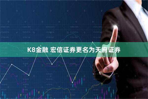 K8金融 宏信证券更名为天府证券